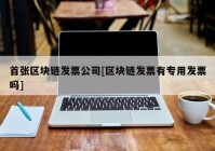 首张区块链发票公司[区块链发票有专用发票吗]