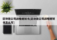 区块链公司战略规划书[区块链公司战略规划书怎么写]