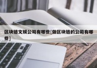 区块链文娱公司有哪些[做区块链的公司有哪些]