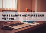 与阿里巴巴合作的区块链公司[阿里巴巴的区块链有哪些]