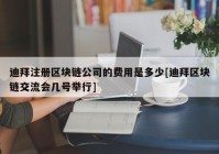 迪拜注册区块链公司的费用是多少[迪拜区块链交流会几号举行]