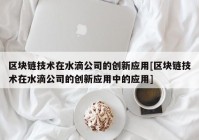 区块链技术在水滴公司的创新应用[区块链技术在水滴公司的创新应用中的应用]