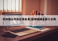 区块链认可的公司名单[区块链排名前十公司]