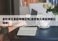 余杭有几家区块链公司[余杭有几家区块链公司啊]