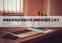 卓朗科技是区块链公司[卓朗科技是否上市了]